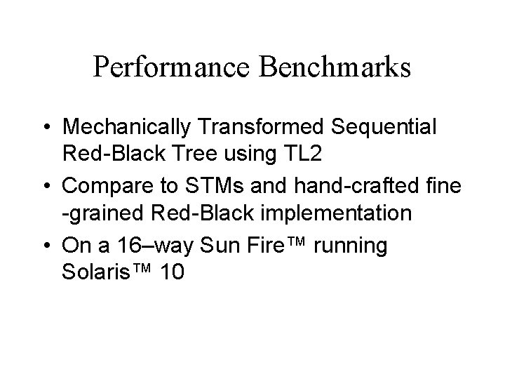 Performance Benchmarks • Mechanically Transformed Sequential Red-Black Tree using TL 2 • Compare to
