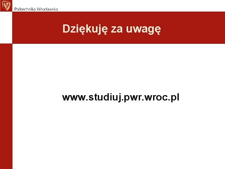 Dziękuję za uwagę www. studiuj. pwr. wroc. pl 