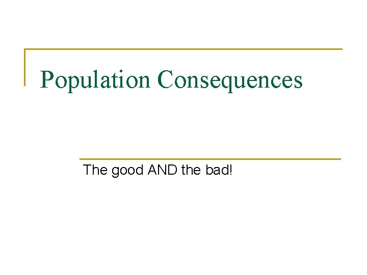Population Consequences The good AND the bad! 