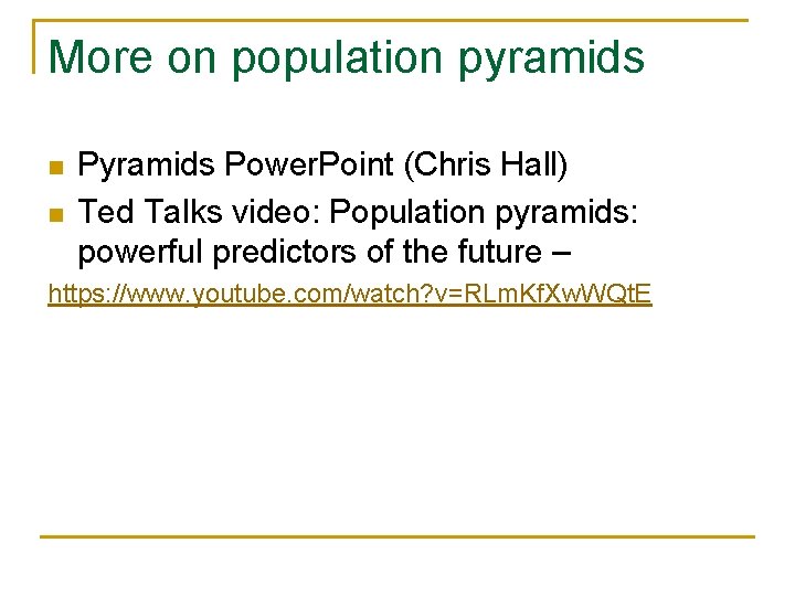 More on population pyramids n n Pyramids Power. Point (Chris Hall) Ted Talks video: