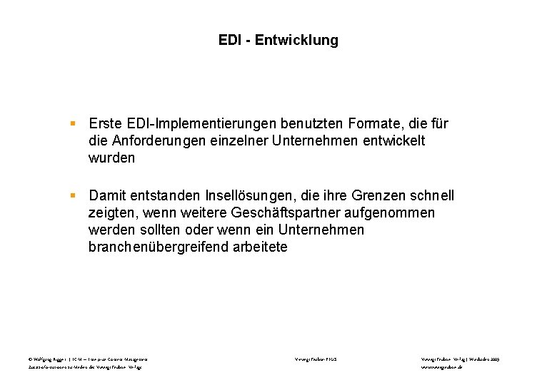 EDI - Entwicklung § Erste EDI-Implementierungen benutzten Formate, die für die Anforderungen einzelner Unternehmen
