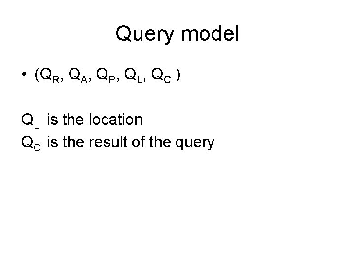 Query model • (QR, QA, QP, QL, QC ) QL is the location QC