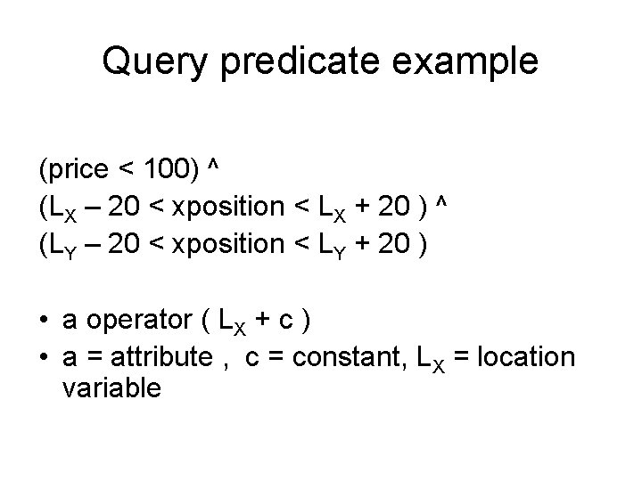 Query predicate example (price < 100) ^ (LX – 20 < xposition < LX