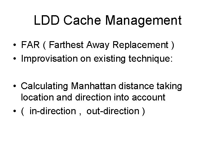 LDD Cache Management • FAR ( Farthest Away Replacement ) • Improvisation on existing