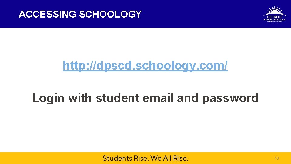 ACCESSING SCHOOLOGY http: //dpscd. schoology. com/ Login with student email and password 19 