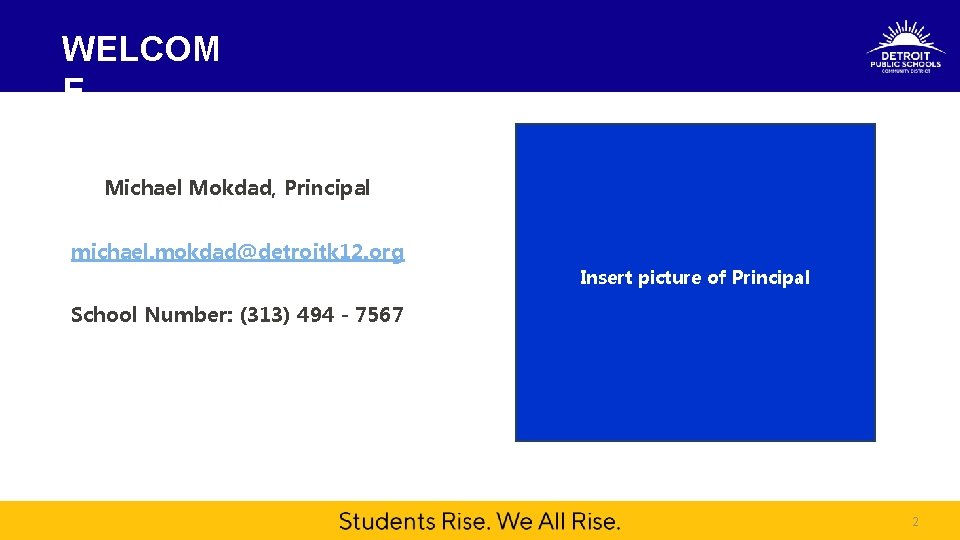 WELCOM E Michael Mokdad, Principal michael. mokdad@detroitk 12. org Insert picture of Principal School