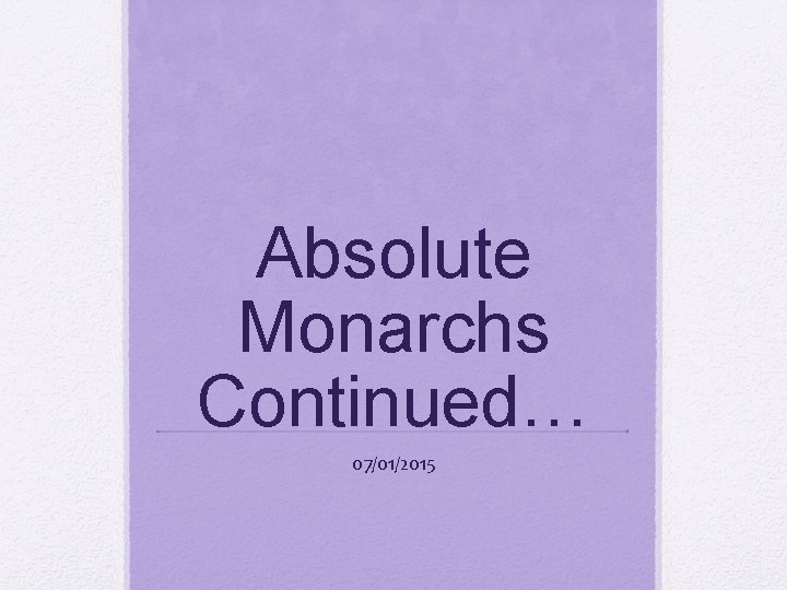 Absolute Monarchs Continued… 07/01/2015 