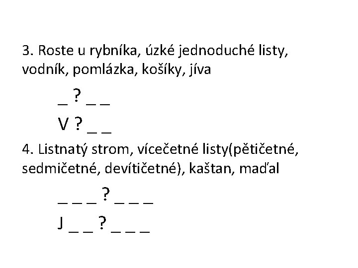 3. Roste u rybníka, úzké jednoduché listy, vodník, pomlázka, košíky, jíva _? __ V?