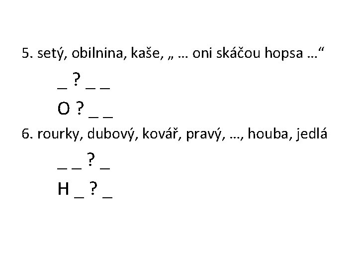 5. setý, obilnina, kaše, „ … oni skáčou hopsa …“ _? __ O? __