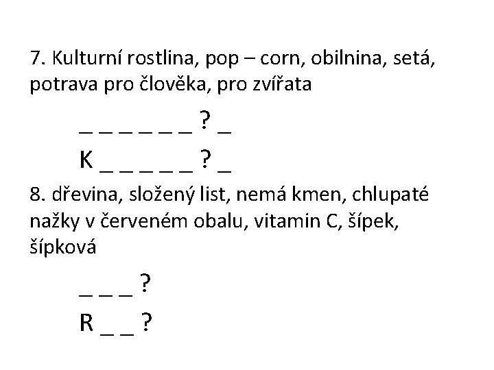 7. Kulturní rostlina, pop – corn, obilnina, setá, potrava pro člověka, pro zvířata ______?