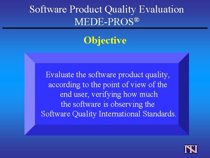 Software Product Quality Evaluation MEDE-PROS® Objective Evaluate the software product quality, according to the
