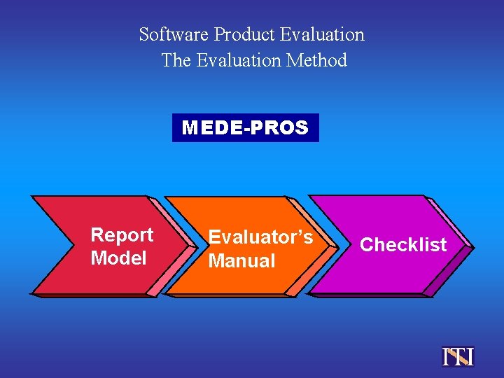 Software Product Evaluation The Evaluation Method MEDE-PROS Report Model Evaluator’s Manual Checklist 