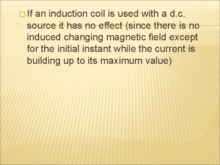 � If an induction coil is used with a d. c. source it has