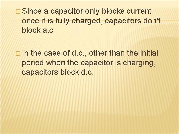 � Since a capacitor only blocks current once it is fully charged, capacitors don’t