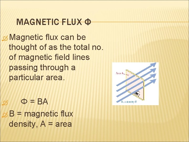 MAGNETIC FLUX Φ Magnetic flux can be thought of as the total no. of