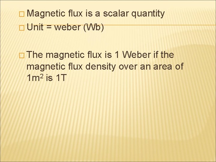 � Magnetic flux is a scalar quantity � Unit = weber (Wb) � The