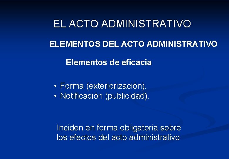 EL ACTO ADMINISTRATIVO ELEMENTOS DEL ACTO ADMINISTRATIVO Elementos de eficacia • Forma (exteriorización). •