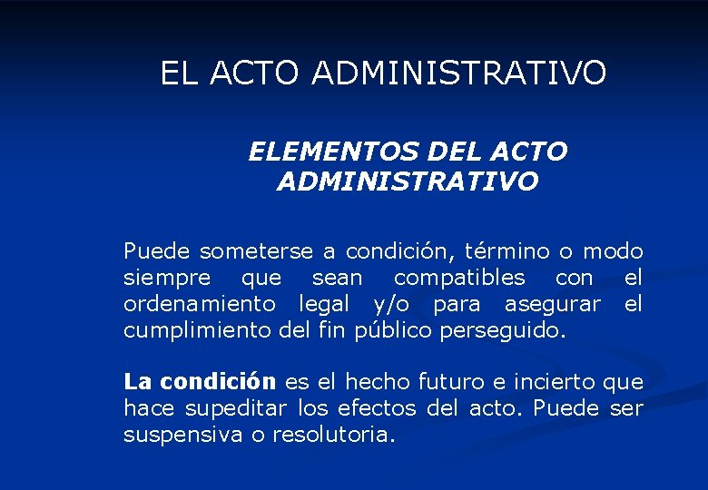 EL ACTO ADMINISTRATIVO ELEMENTOS DEL ACTO ADMINISTRATIVO Puede someterse a condición, término o modo