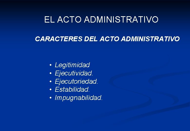 EL ACTO ADMINISTRATIVO CARACTERES DEL ACTO ADMINISTRATIVO • • • Legitimidad Ejecutividad. Ejecutoriedad. Estabilidad.