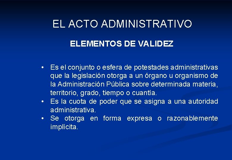 EL ACTO ADMINISTRATIVO ELEMENTOS DE VALIDEZ • Es el conjunto o esfera de potestades