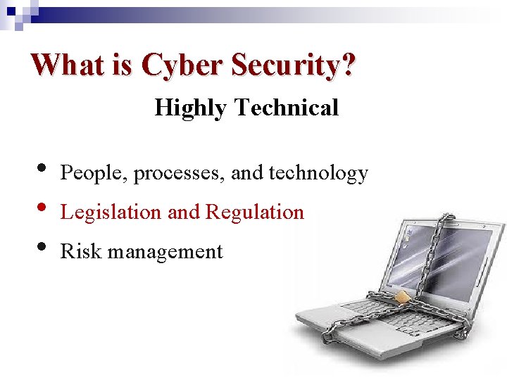 What is Cyber Security? Highly Technical • • • People, processes, and technology Legislation