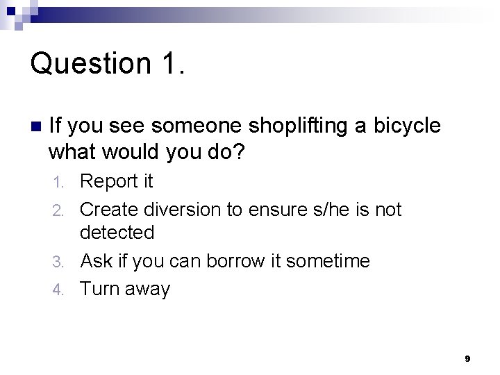 Question 1. n If you see someone shoplifting a bicycle what would you do?