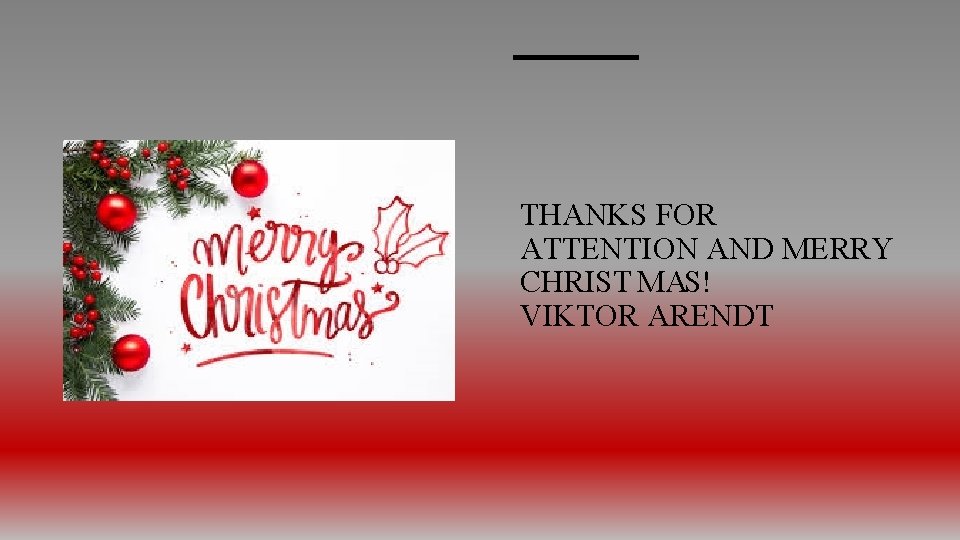 THANKS FOR ATTENTION AND MERRY CHRIST MAS! VIKTOR ARENDT 