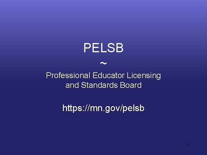 PELSB ~ Professional Educator Licensing and Standards Board https: //mn. gov/pelsb 6 