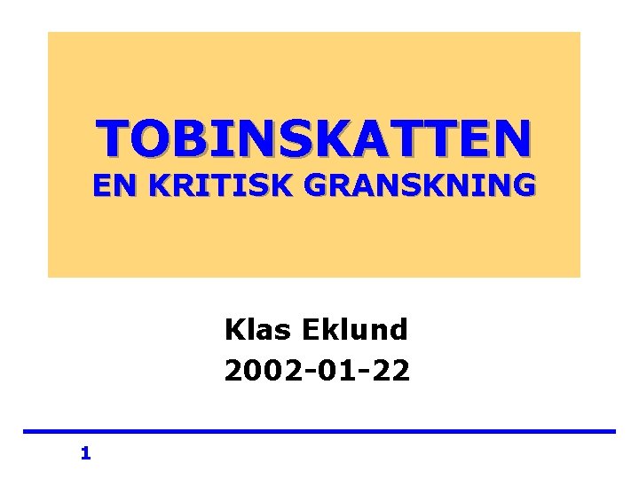 TOBINSKATTEN EN KRITISK GRANSKNING Klas Eklund 2002 -01 -22 1 