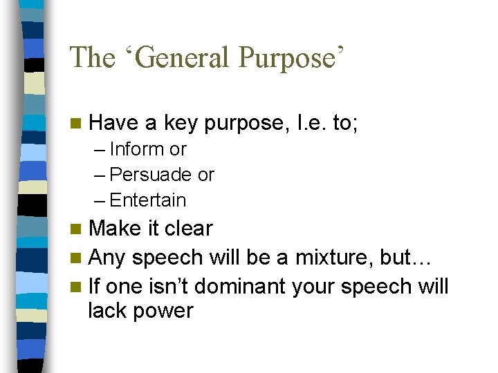 The ‘General Purpose’ n Have a key purpose, I. e. to; – Inform or