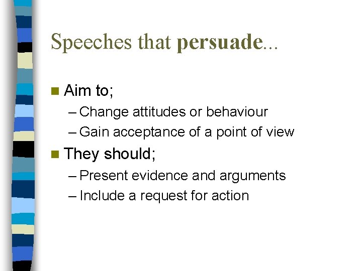 Speeches that persuade. . . n Aim to; – Change attitudes or behaviour –