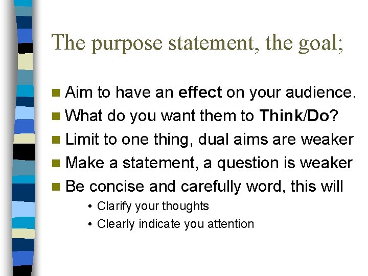 The purpose statement, the goal; n Aim to have an effect on your audience.