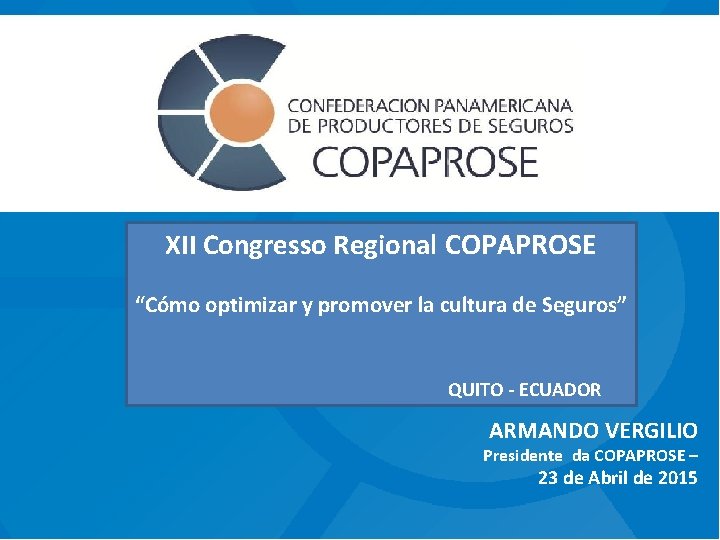 XII Congresso Regional COPAPROSE “Cómo optimizar y promover la cultura de Seguros” QUITO -