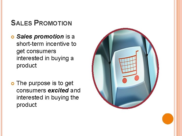 SALES PROMOTION Sales promotion is a short-term incentive to get consumers interested in buying