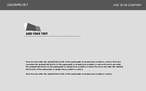 LOGO&PROJECT ADD YOUR COMPANY ADD YOUR TEXT Here you can enter the relevant text