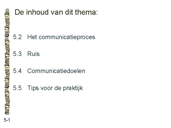 De inhoud van dit thema: 5. 2 Het communicatieproces 5. 3 Ruis 5. 4