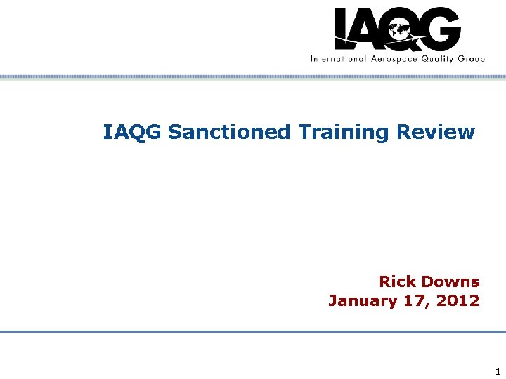 IAQG Sanctioned Training Review Rick Downs January 17, 2012 Company Confidential 1 