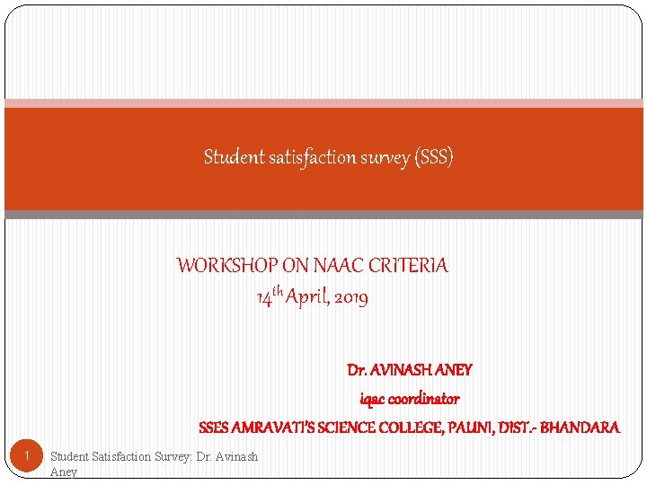 Student satisfaction survey (SSS) WORKSHOP ON NAAC CRITERIA 14 th April, 2019 Dr. AVINASH