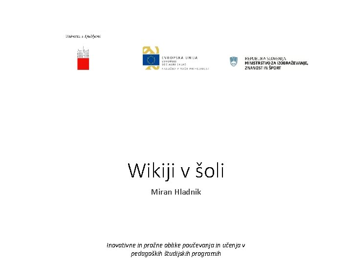 Wikiji v šoli Miran Hladnik Inovativne in prožne oblike poučevanja in učenja v pedagoških