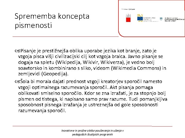 Sprememba koncepta pismenosti Pisanje je prestižnejša oblika uporabe jezika kot branje, zato je vzgoja