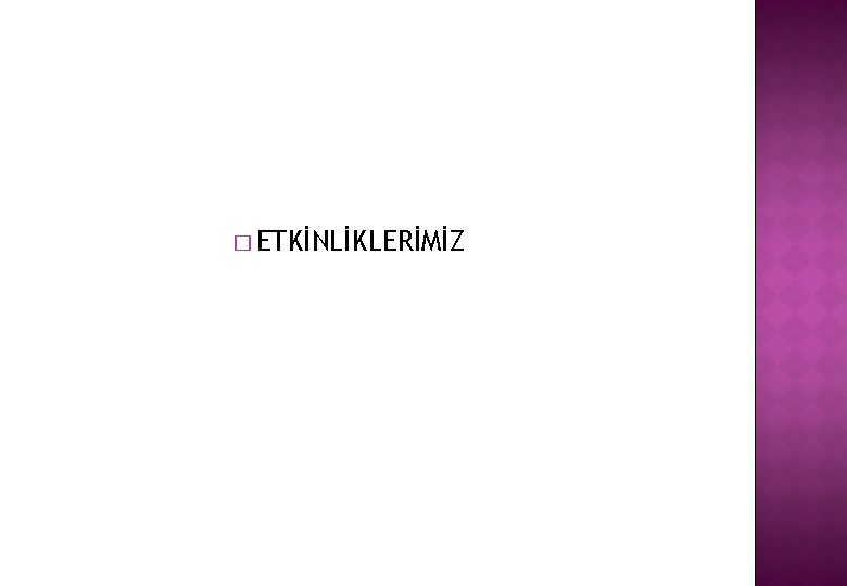 � ETKİNLİKLERİMİZ 