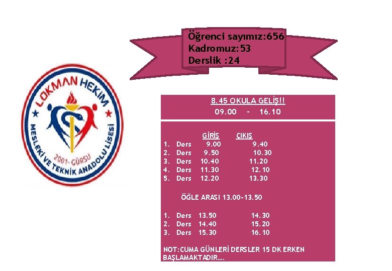 Öğrenci sayımız: 656 Kadromuz: 53 Derslik : 24 8. 45 OKULA GELİŞ!! 09. 00