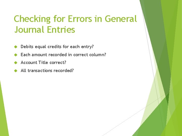 Checking for Errors in General Journal Entries Debits equal credits for each entry? Each