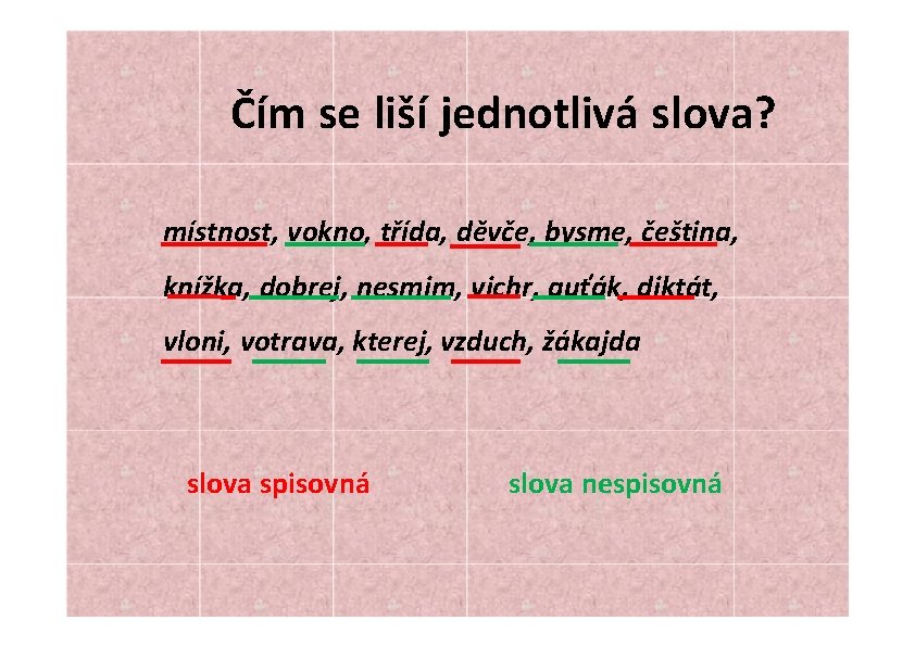 Čím se liší jednotlivá slova? místnost, vokno, třída, děvče, bysme, čeština, knížka, dobrej, nesmim,