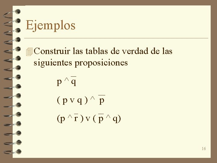 Ejemplos 4 Construir las tablas de verdad de las siguientes proposiciones p^q (pvq)^ p