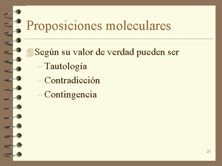 Proposiciones moleculares 4 Según su valor de verdad pueden ser – Tautología – Contradicción