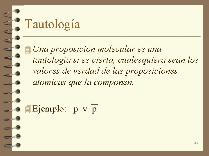 Tautología 4 Una proposición molecular es una tautología si es cierta, cualesquiera sean los