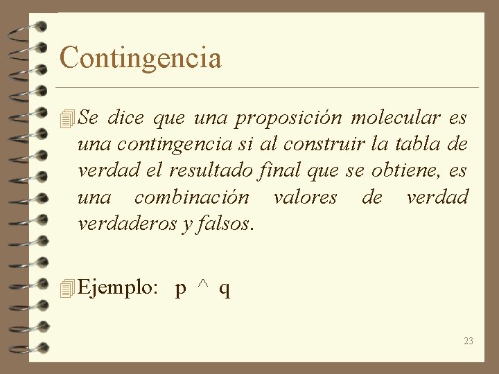 Contingencia 4 Se dice que una proposición molecular es una contingencia si al construir