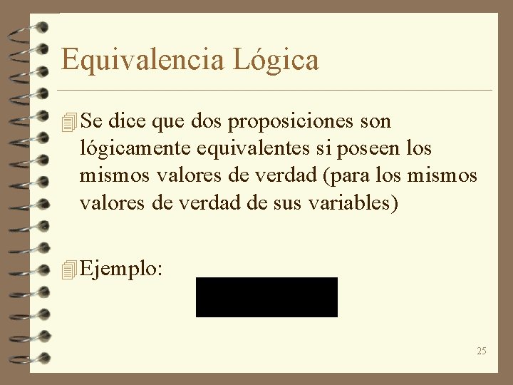 Equivalencia Lógica 4 Se dice que dos proposiciones son lógicamente equivalentes si poseen los