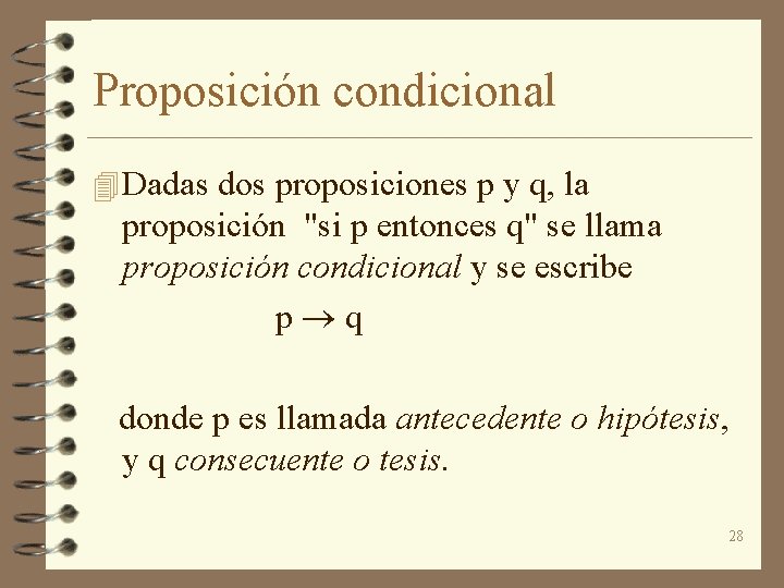 Proposición condicional 4 Dadas dos proposiciones p y q, la proposición "si p entonces